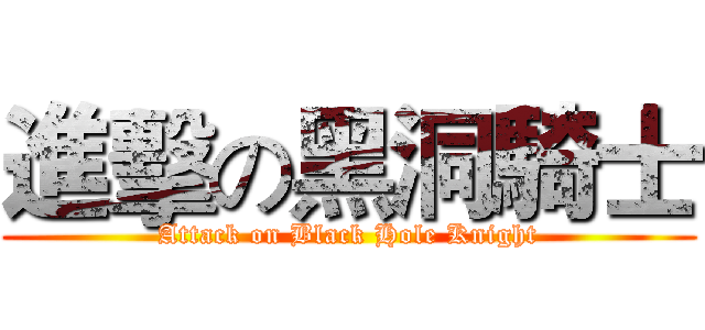 進擊の黑洞騎士 (Attack on Black Hole Knight)