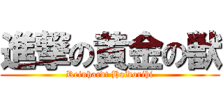 進撃の黄金の獣 (Reinhardt Haidorihi)