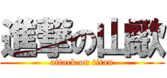 進撃の山歌 (attack on titan)
