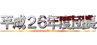 平成２６年度団長 (Leader Of Group)