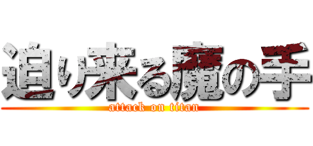 迫り来る魔の手 (attack on titan)