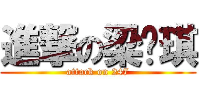 進撃の梁诗琪 (attack on 247)