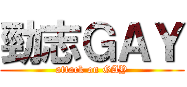 勁志ＧＡＹ (attack on GAY)