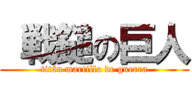  戦鎚の巨人 (titán martillo de guerra)