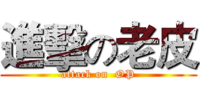 進擊の老皮 (attack on  OP)