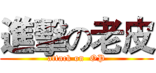 進擊の老皮 (attack on  OP)