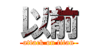 以前 (attack on titan)