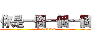 你是一個一個一個 (attack on titan)