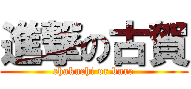 進撃の古賀 (chakuchi or bure)