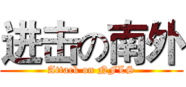 进击の南外 (Attack on NFLS)