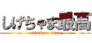 しげちゃま最高 (attack on titan)
