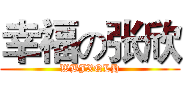 幸福の张欣 (WBJXQLH)