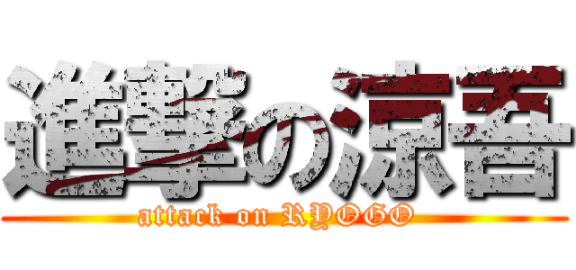 進撃の涼吾 (attack on RYOGO )