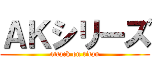 ＡＫシリーズ (attack on titan)