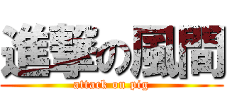 進撃の風間 (attack on pig)