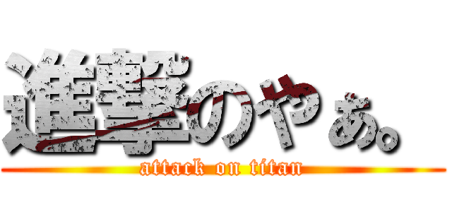 進撃のやぁ。 (attack on titan)