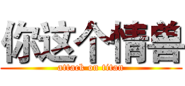 你这个情兽 (attack on titan)