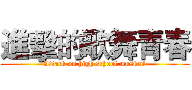 進擊的歌舞青春 (Attack on high school musical)