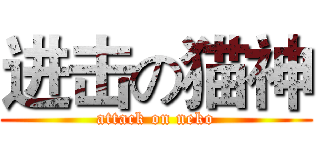 进击の猫神 (attack on neko)