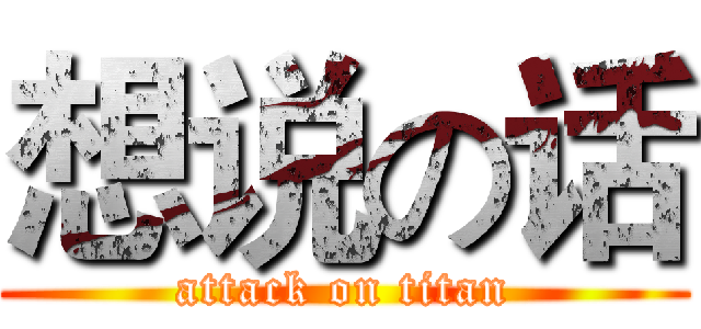 想说の话 (attack on titan)