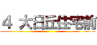 ４ 大日丘住宅前 ()