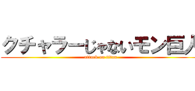 クチャラーじゃないモン巨人 (attack on titan)