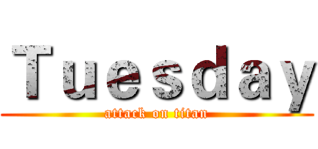 Ｔｕｅｓｄａｙ (attack on titan)