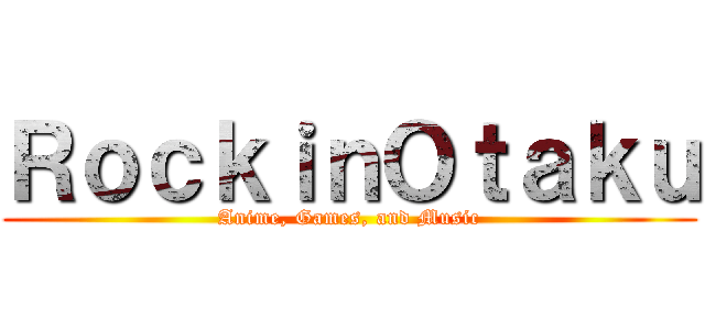 ＲｏｃｋｉｎＯｔａｋｕ (Anime, Games, and Music)