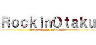ＲｏｃｋｉｎＯｔａｋｕ (Anime, Games, and Music)