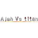 Ａｊａｈ Ｖｓ ｔｉｔａｎ (Just for fun )