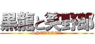 黒龍と笑野郎 (SPEKENTV)