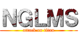 ＮＧＬＭＳ (attack on titan)