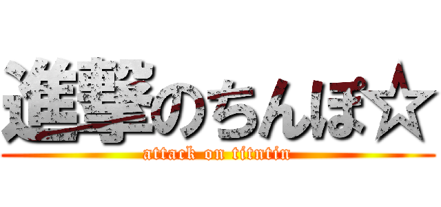 進撃のちんぽ☆ (attack on titntin)