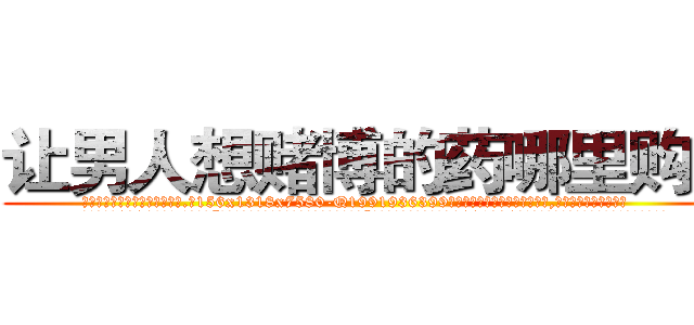让男人想赌博的药哪里购买 (让男人想赌博的药哪里购买【电.话156x1318x7580-Q1991936399鑫宏药业】我们做的是长期生意,靠的是老客户长期支持
参考消息网2月20日报道 韩媒称，“剩女多、离婚率高的城市，房价一定会上涨。”这是中国经济学家金岩石2016年12月参加在上海举行的房地产相关论坛时说的话。
)