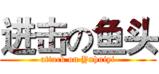 进击の鱼头 (attack on Yuhuiyi)