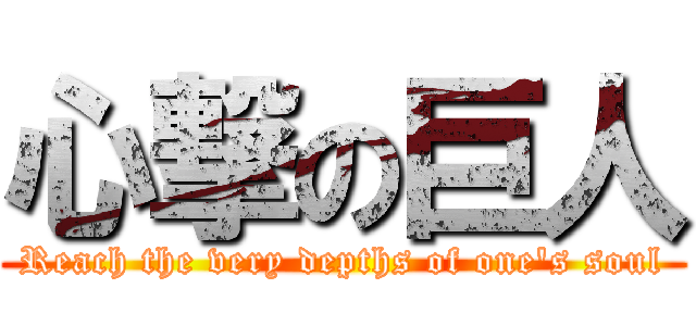 心撃の巨人 (Reach the very depths of one's soul)