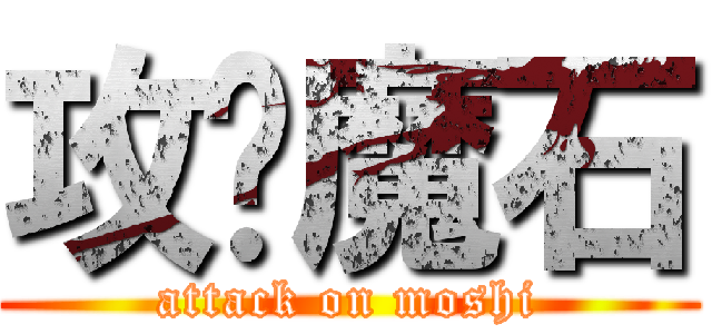 攻擊魔石 (attack on moshi)