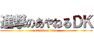 進撃のあやねるＤＫ (attack on titan)