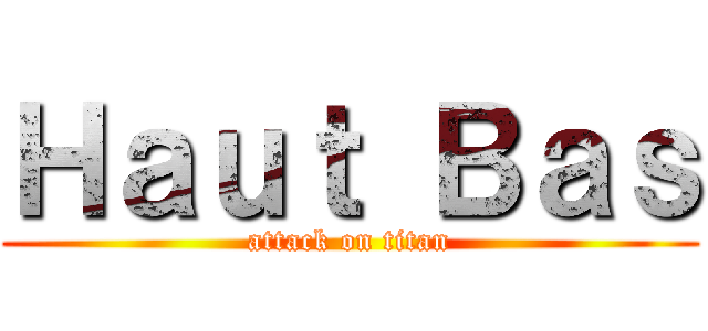 Ｈａｕｔ Ｂａｓ (attack on titan)