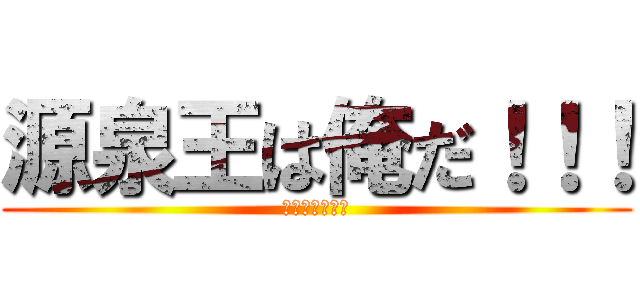 源泉王は俺だ！！！ (源泉アポ獲得王)