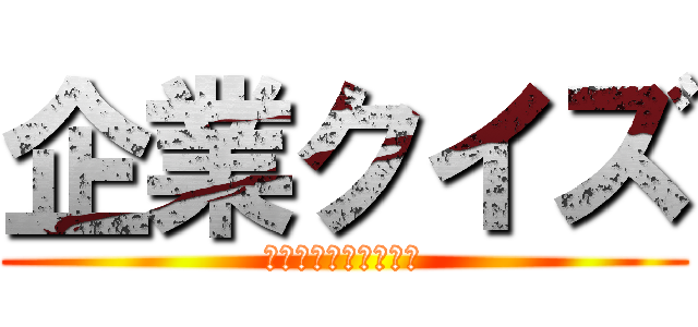 企業クイズ (豪華賞品は誰の手に？)