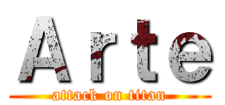 Ａｒｔｅ (attack on titan)