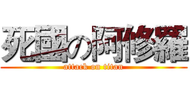 死國の阿修羅 (attack on titan)