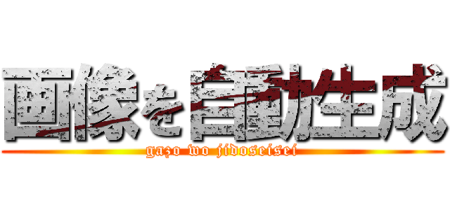 画像を自動生成 (gazo wo jidoseisei)