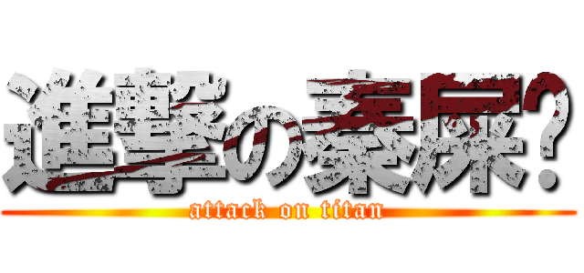 進撃の秦屎黃 (attack on titan)