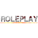 ＲＯＬＥＰＬＡＹ (ROLEPLAY)