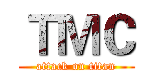 ＴＭＣ (attack on titan)