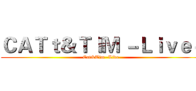 ＣＡＴｔ＆ＴＩＭ －Ｌｉｖｅ－ (Cat&Tim -Live-)