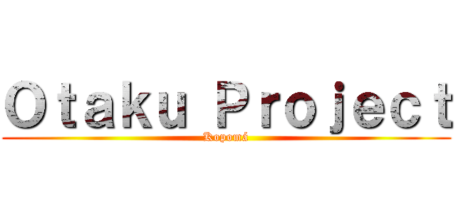 Ｏｔａｋｕ Ｐｒｏｊｅｃｔ (Kopomá)