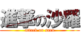 進撃の沙羅 (attack on sara)